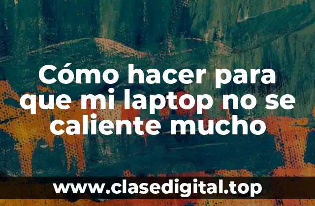 Cómo hacer para que mi laptop no se caliente mucho
