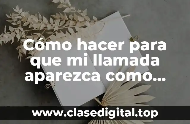 Cómo hacer para que mi llamada aparezca como número privado