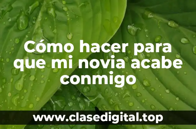 Cómo hacer para que mi novia acabe conmigo