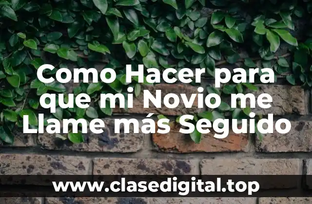 Como Hacer para que mi Novio me Llame más Seguido