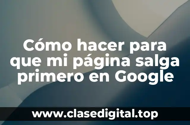 Cómo hacer para que mi página salga primero en Google