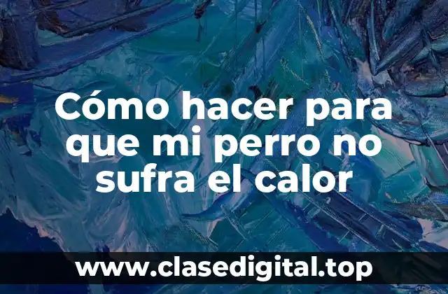 Cómo hacer para que mi perro no sufra el calor