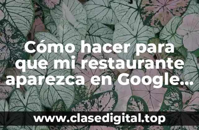 Cómo hacer para que mi restaurante aparezca en Google Maps