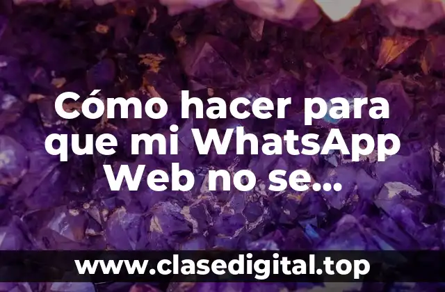 Cómo hacer para que mi WhatsApp Web no se desconecte