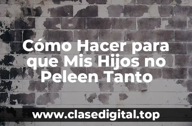 Cómo Hacer para que Mis Hijos no Peleen Tanto