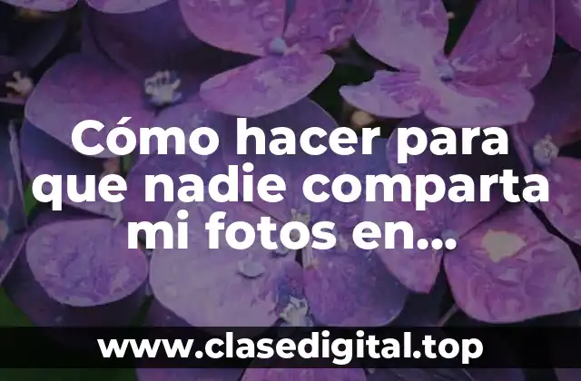 Cómo hacer para que nadie comparta mi fotos en Facebook