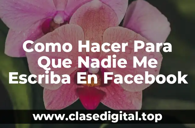 Como Hacer Para Que Nadie Me Escriba En Facebook