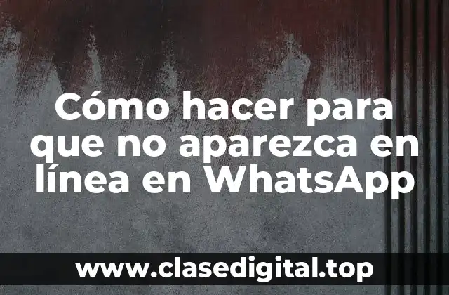 Cómo hacer para que no aparezca en línea en WhatsApp