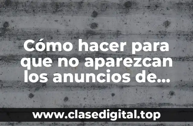 Cómo hacer para que no aparezcan los anuncios de Google