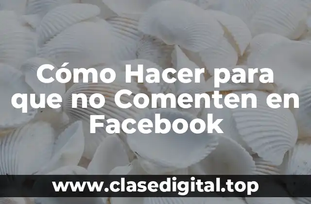 Cómo Hacer para que no Comenten en Facebook