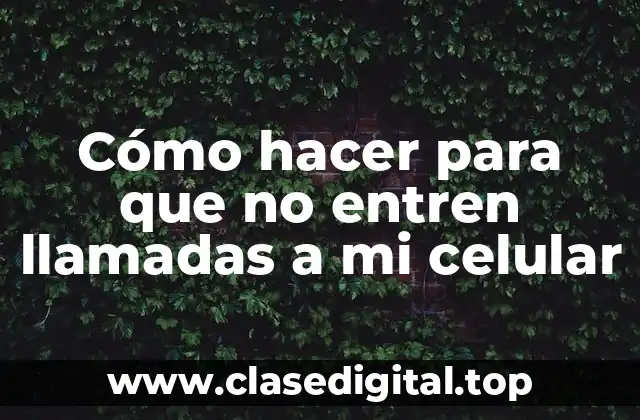 Cómo hacer para que no entren llamadas a mi celular