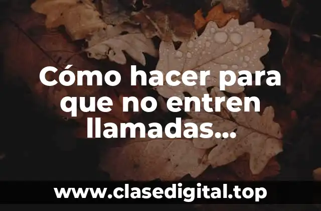 Cómo hacer para que no entren llamadas desconocidas