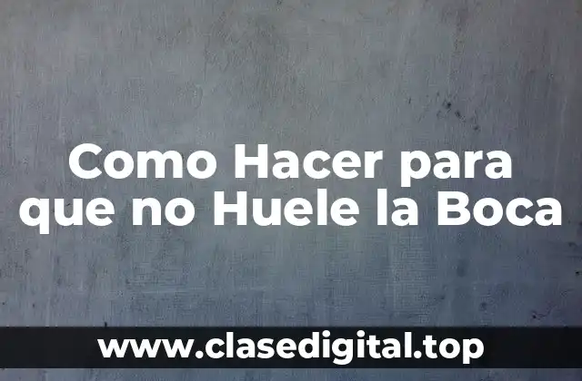 Como Hacer para que no Huele la Boca