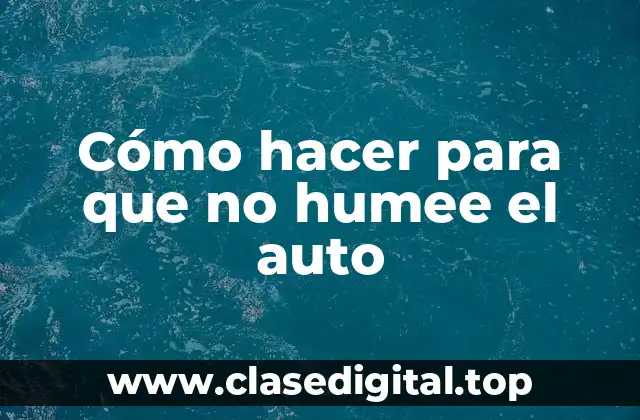 Cómo hacer para que no humee el auto
