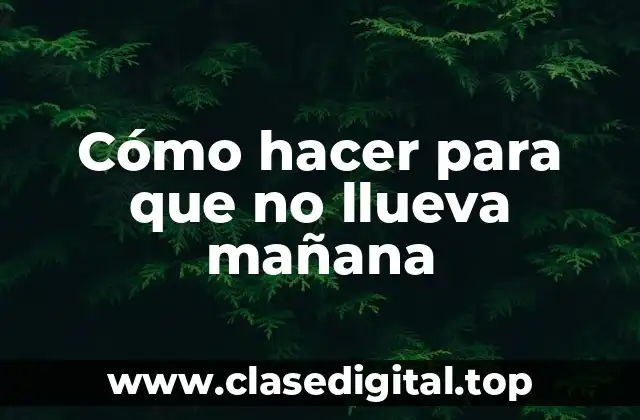 Cómo hacer para que no llueva mañana