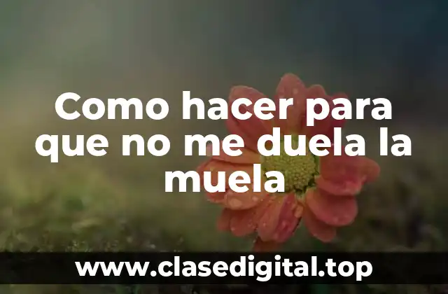 Como hacer para que no me duela la muela