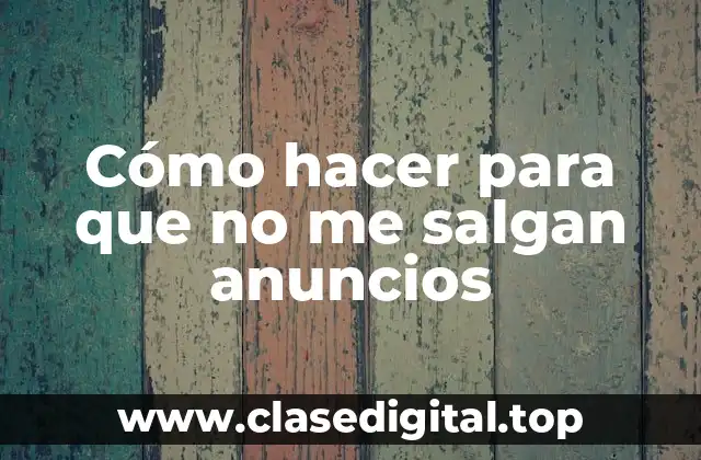 Cómo hacer para que no me salgan anuncios