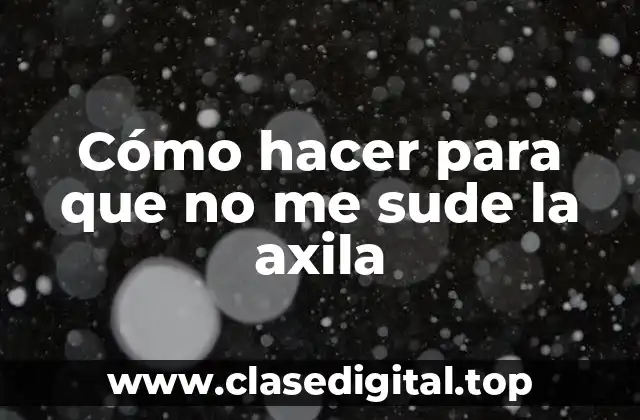 Qué es la sudoración en las axilas y cómo se puede tratar