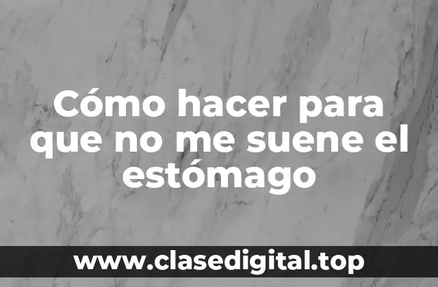 Cómo hacer para que no me suene el estómago