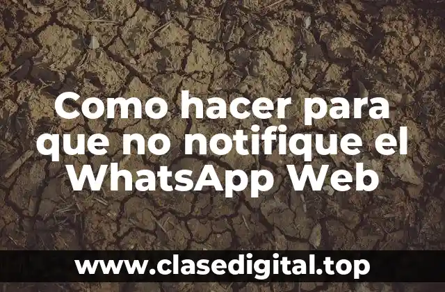Como hacer para que no notifique el WhatsApp Web