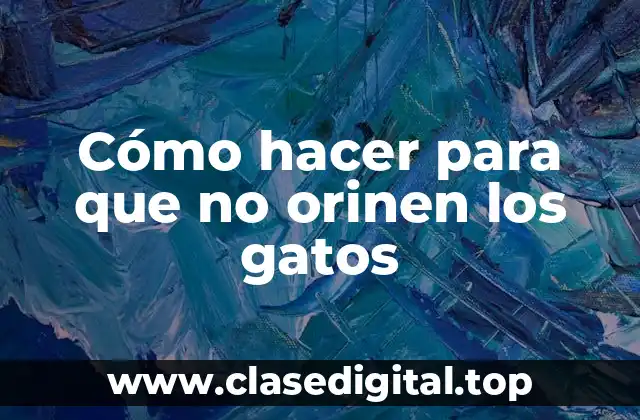 Cómo hacer para que no orinen los gatos