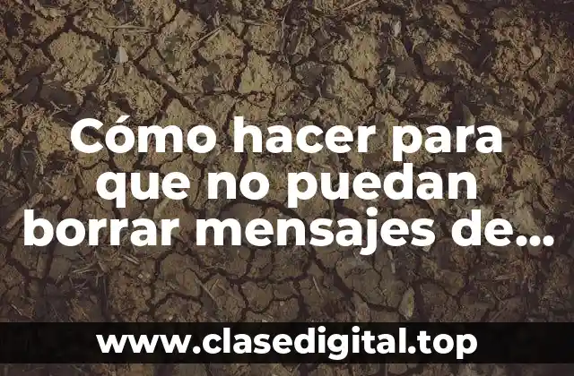 Cómo hacer para que no puedan borrar mensajes de WhatsApp
