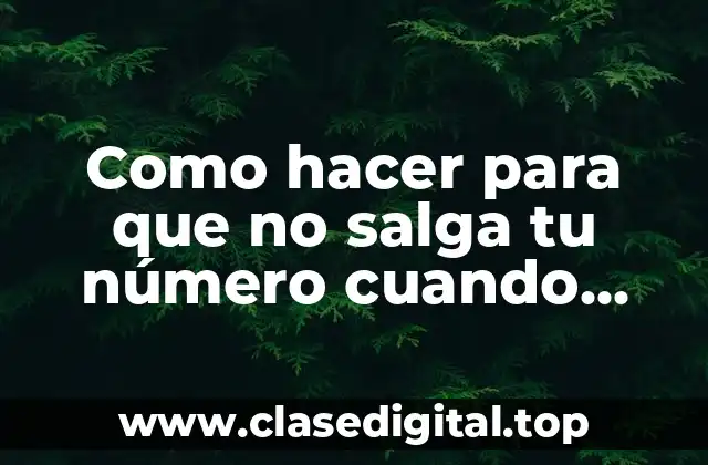 Como hacer para que no salga tu número cuando llamas