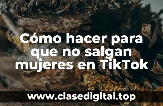 Cómo hacer para que no salgan mujeres en TikTok