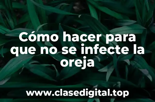 Cómo hacer para que no se infecte la oreja