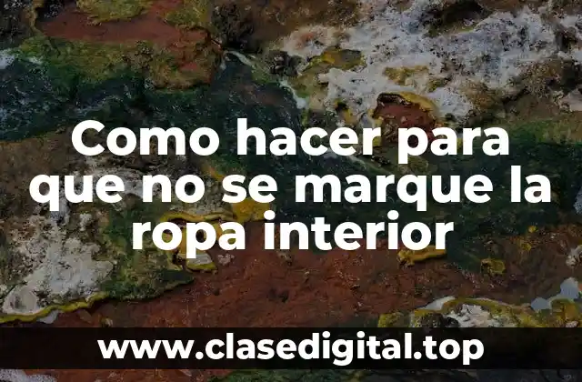Como hacer para que no se marque la ropa interior