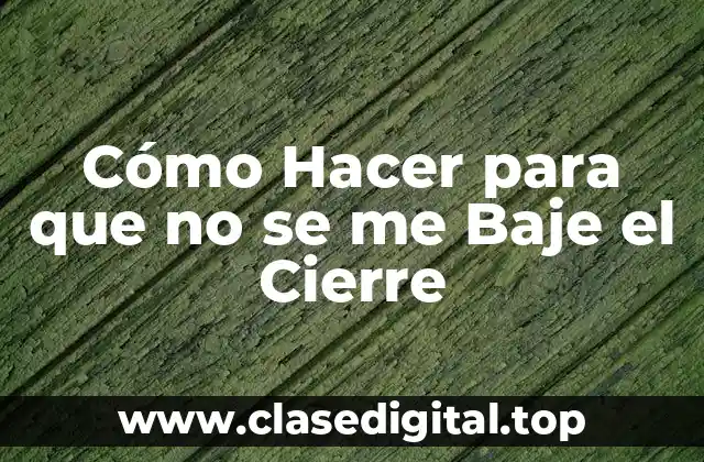 Cómo Hacer para que no se me Baje el Cierre