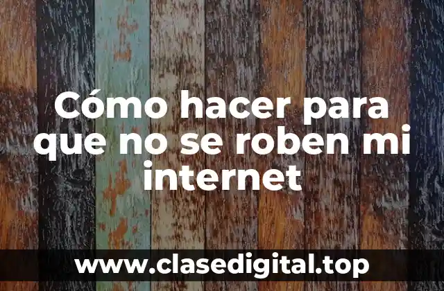Cómo hacer para que no se roben mi internet