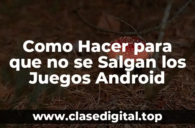 Como Hacer para que no se Salgan los Juegos Android