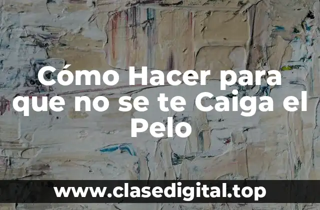 Cómo Hacer para que no se te Caiga el Pelo