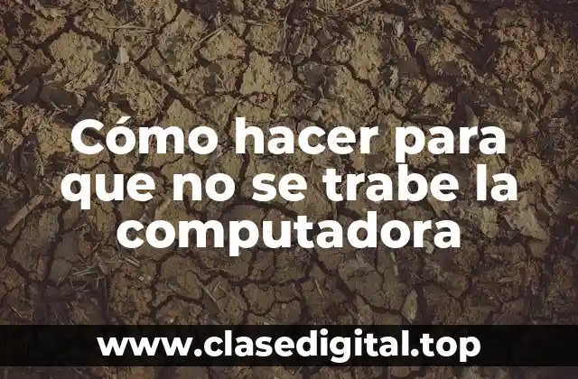 Cómo hacer para que no se trabe la computadora