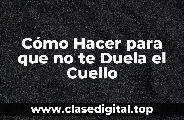 Cómo Hacer para que no te Duela el Cuello