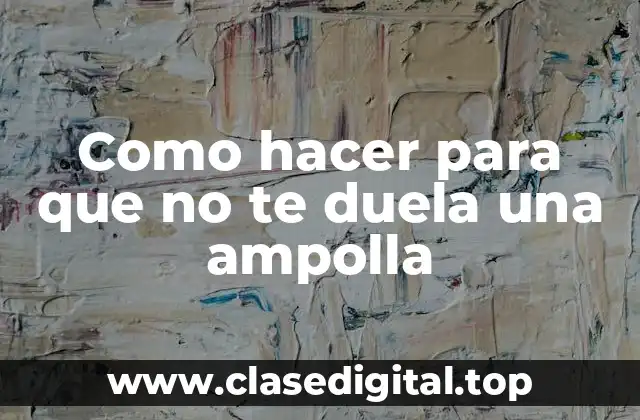 Como hacer para que no te duela una ampolla