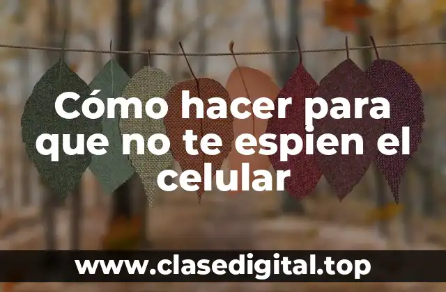Cómo hacer para que no te espien el celular