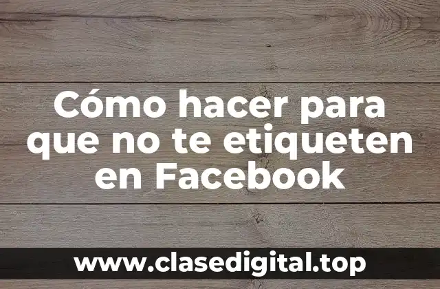 Cómo hacer para que no te etiqueten en Facebook