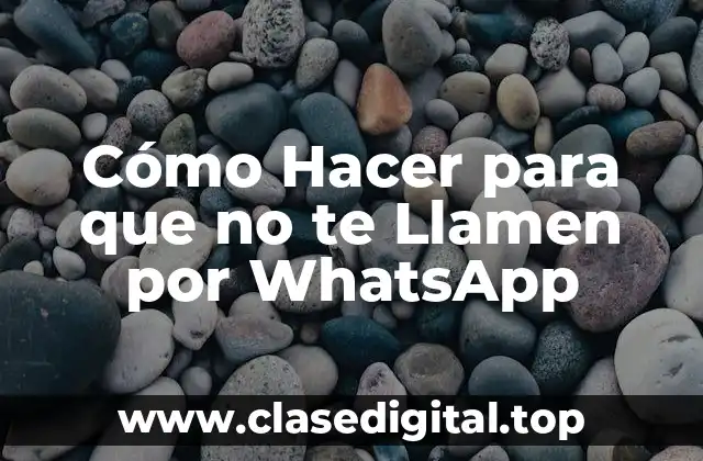 Cómo Hacer para que no te Llamen por WhatsApp