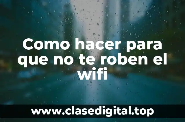 Como hacer para que no te roben el wifi