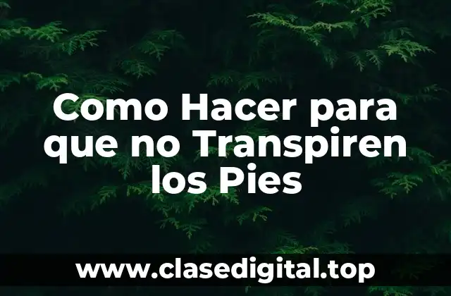 Como Hacer para que no Transpiren los Pies