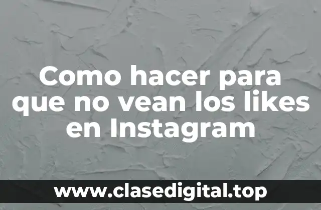 Como hacer para que no vean los likes en Instagram
