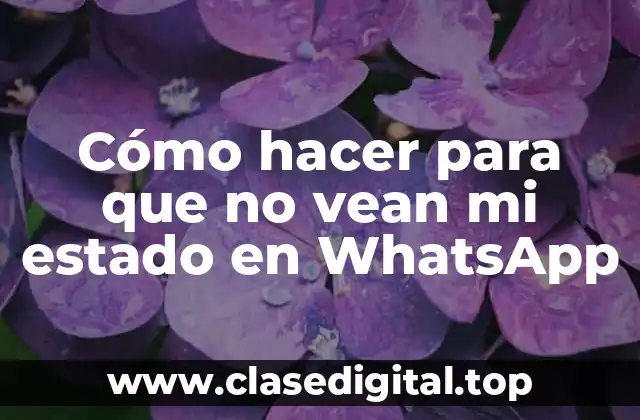 Cómo hacer para que no vean mi estado en WhatsApp