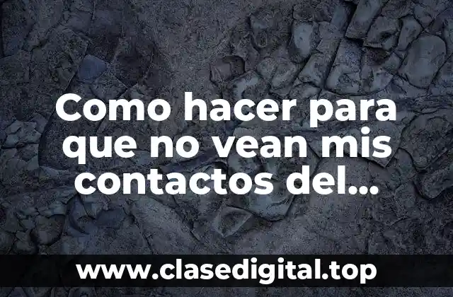 Como hacer para que no vean mis contactos del Facebook