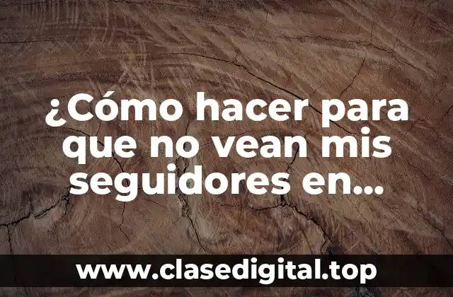 ¿Cómo hacer para que no vean mis seguidores en Instagram?