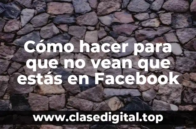 Cómo hacer para que no vean que estás en Facebook