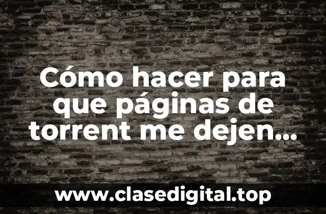 Cómo hacer para que páginas de torrent me dejen descargar