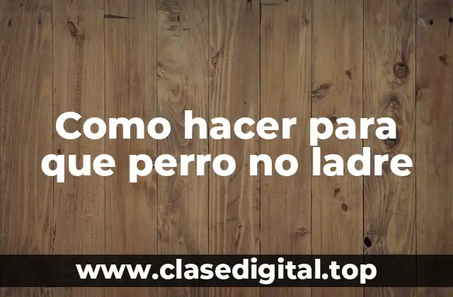 Como hacer para que perro no ladre