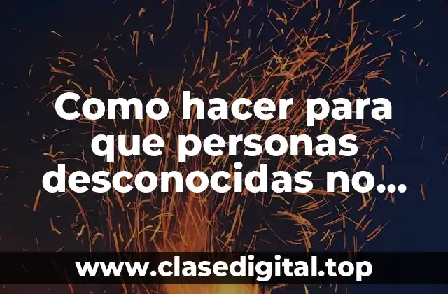 Como hacer para que personas desconocidas no vean mi perfil